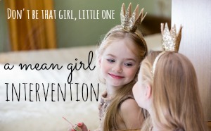 Thoughts from a mom who wants to prevent her daughter from becoming a "mean girl."