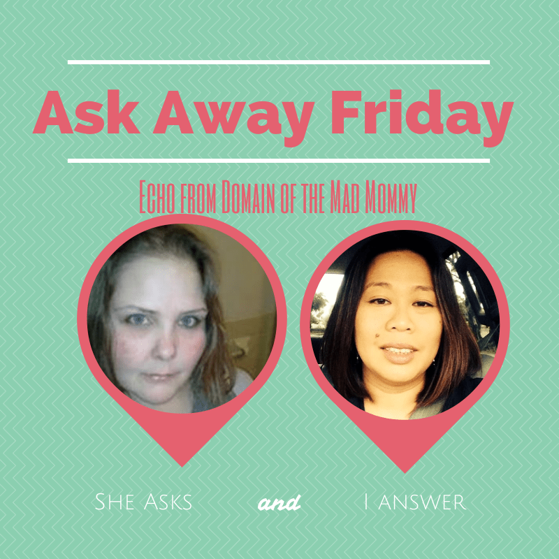 Ask Away Friday with Echo:  The one where I reveal my biggest fear and hope my cousins aren’t reading my blog