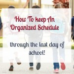 Advice for moms on keeping an organized family schedule through the end of the school year leading into summer!