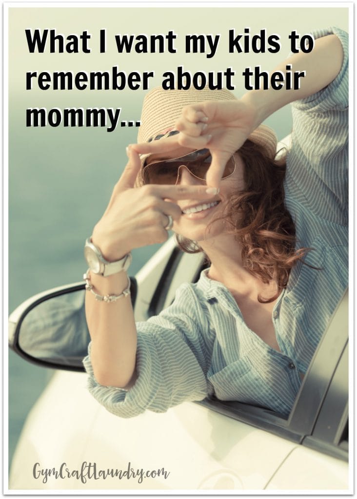 What I want my kids to remember about their mother. What memories do I want them to have with me?