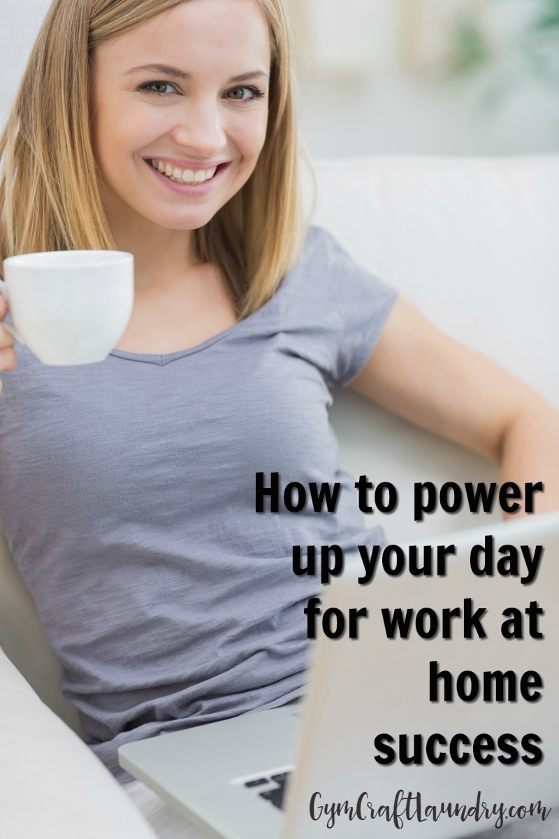 How to power up your day for work at home success. 