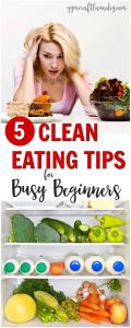 5 clean eating tips for Busy Beginners. How to eat healthy when you don't have time.